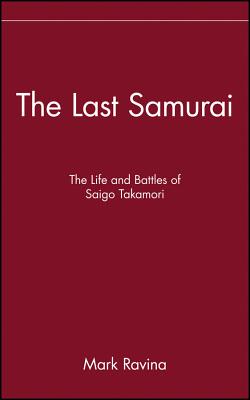 Image for The Last Samurai: The Life and Battles of Saigo Takamori The Last Samurai: The Life and Battles of Saigo Takamori