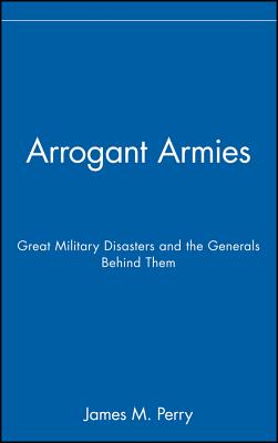 Image for Arrogant Armies: Great Military Disasters and the Generals Behind Them