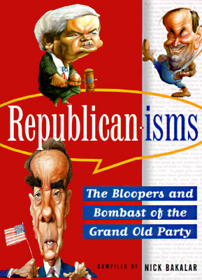 Republican-isms: The Bloopers and Bombast of the Grand Old Party