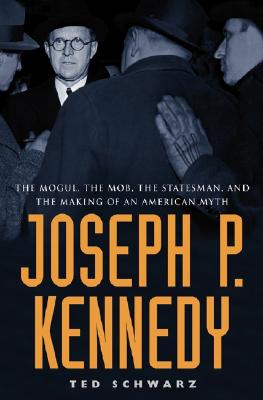 Joseph P. Kennedy: The Mogul, The Mob, The Statesm