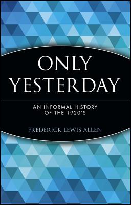Only Yesterday: An Informal History of the 1920's (Revised)
