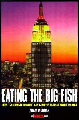 Eating the Big Fish: How Challenger Brands Can Compete Against Brand Leaders (Adweek Book S.)