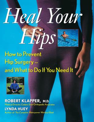 Image for Heal Your Hips: How to Prevent Hip Surgery -- and What to Do If You Need It