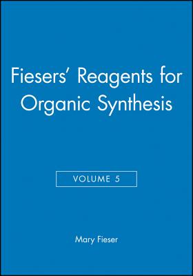 Volume 5, Fiesers' Reagents for Organic Synthesis