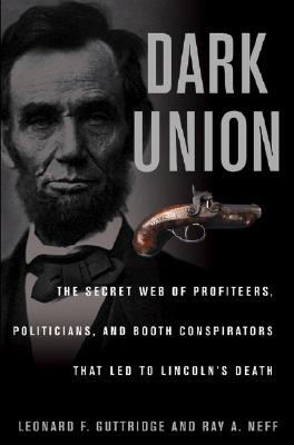 Dark Union: The Secret Web of Profiteers, Politicians, and Booth Conspirators That Led to Lincoln's Death