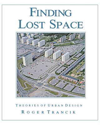 Image for Finding Lost Space Theories of Urban Design Finding Lost Space Theories of Urban Design
