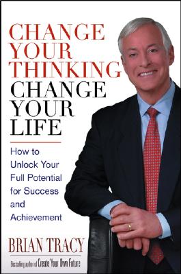 Change Your Thinking, Change Your Life: How to Unlock Your Full Potential for Success and Achievement