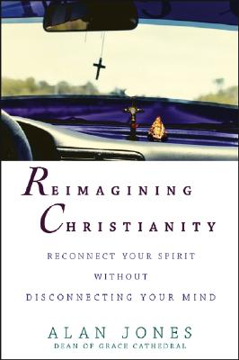 Reimagining Christianity: Reconnect Your Spirit without Disconnecting Your Mind