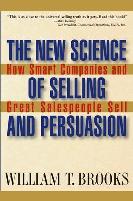 The New Science of Selling and Persuasion: How Smart Companies and Great Salespeople Sell