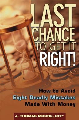 Last Chance to Get It Right!: How to Avoid Eight Deadly Mistakes Made with Money