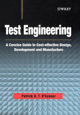 Test Engineering: A Concise Guide to Cost-effective Design, Development and Manufacture (Quality and Reliability Engineering Series)