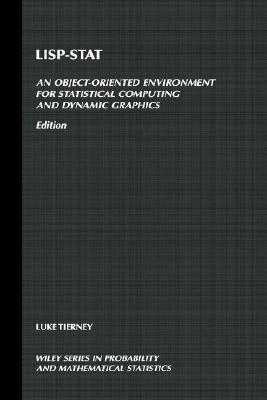 LISP-STAT: An Object-Oriented Environment for Statistical Computing and Dynamic Graphics (Wiley Series in Probability and Statistics)