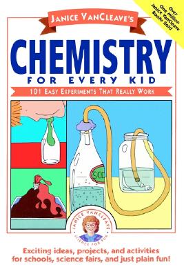 Janice VanCleave's Chemistry for Every Kid: 101 Easy Experiments that Really Work (Science for Every Kid Series)