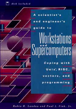 A Scientist's and Engineer's Guide to Workstations and Supercomputers: Coping with Unix, RISC, Vectors, and Programming