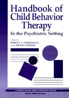 Handbook of Child Behavior Therapy in the Psychiatric Setting (Wiley Series on Personality Processes)