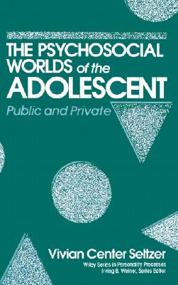 Psychosocial Worlds of the Adolescent: Public and Private (Wiley Series on Personality Processes)