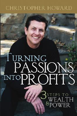 TURNING PASSIONS INTO PROFITS Three Steps to Wealth and Power