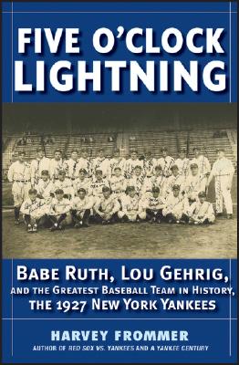 Image for Five O'Clock Lightning: Babe Ruth, Lou Gehrig and the Greatest Baseball Team in History, The 1927 New York Yankees
