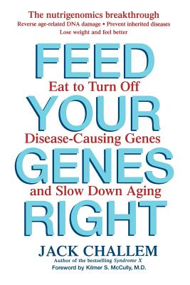 Feed Your Genes Right: Eat to Turn Off Disease-Causing Genes and Slow Down Aging