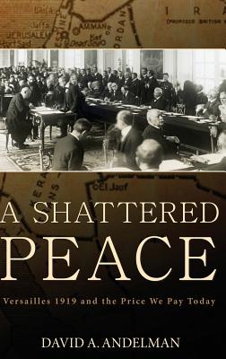 Shattered Peace: Versailles 1919 and the Price We Pay Today