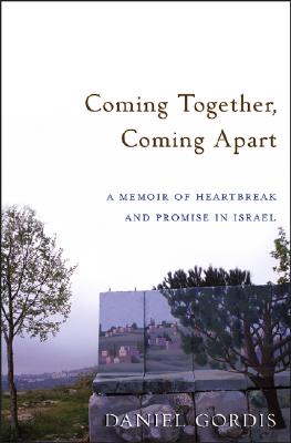 Coming Together, Coming Apart A Memoir of Heartbreak and Promise in Israel