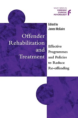 Offender Rehabilitation and Treatment: Effective Programmes and Policies to Reduce Re-offending (Wiley Series in Forensic Clinical Psychology)