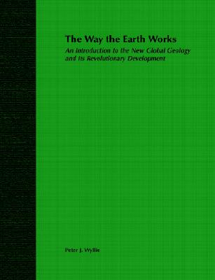 The Way the Earth Works: An Introduction to the New Global Geology and Its Revolutionary Development