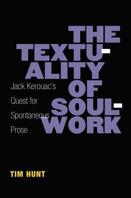 The Textuality of Soulwork: Jack Kerouac's Quest for Spontaneous Prose (Editorial Theory And Literary Criticism)