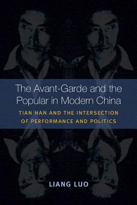 The Avant-Garde and the Popular in Modern China: Tian Han and the Intersection of Performance and Politics