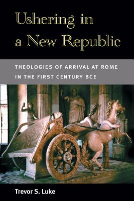 USHERING IN A NEW REPUBLIC Theologies of Arrival At Rome in the First Century BCE