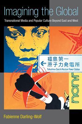 Imagining the Global: Transnational Media and Popular Culture Beyond East and West (The New Media World)