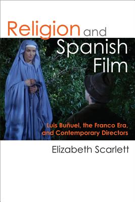 Religion and Spanish Film: Luis Buuel, the Franco Era, and Contemporary Directors