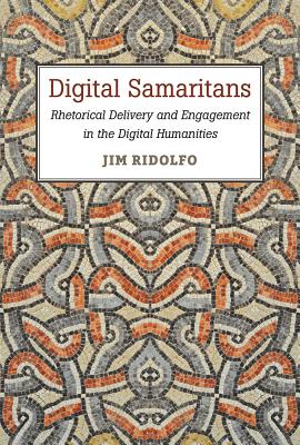 Digital Samaritans: Rhetorical Delivery and Engagement in the Digital Humanities (Sweetland Digital Rhetoric Collaborative)