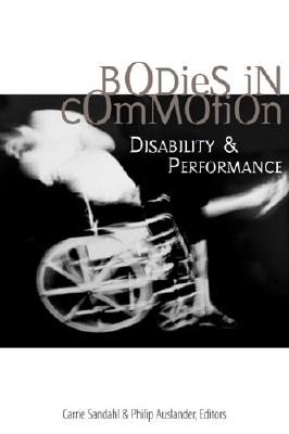 Bodies in Commotion: Disability and Performance (Corporealities: Discourses Of Disability)