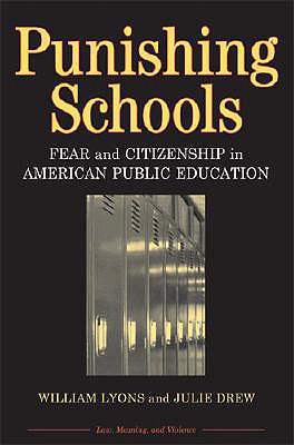 Punishing Schools: Fear and Citizenship in American Public Education (Law, Meaning, And Violence)
