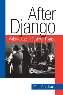 After Django: Making Jazz in Postwar France (Jazz Perspectives)