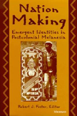 Nation Making: Emergent Identities in Postcolonial Melanesia