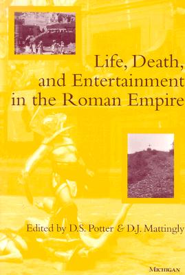 LIFE, DEATH, AND ENTERTAINMENT IN THE ROMAN EMPIRE