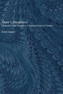 Shaw's Daughters: Dramatic and Narrative Constructions of Gender (Theater: Theory/Text/Performance)