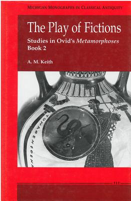 The Play of Fictions: Studies in Ovid's Metamorphoses Book 2 (Michigan Monographs In Classical Antiquity)