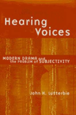Hearing Voices: Modern Drama and the Problem of Subjectivity (Theater: Theory/Text/Performance)