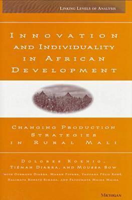 Innovation and individuality in African development : changing production strategies in rural Mali Linking levels of analysis