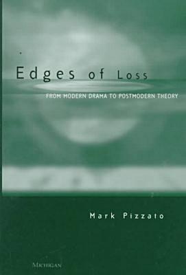 Edges of Loss: From Modern Drama to Postmodern Theory (Theater: Theory/Text/Performance)