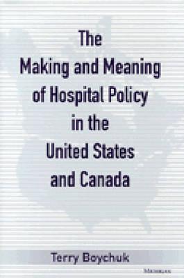 Image for The Making And Meaning Of Hospital Policy in the United States And Canada