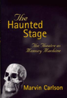 The Haunted Stage: The Theatre as Memory Machine (Theater: Theory/Text/Performance)