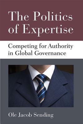 The Politics of Expertise: Competing for Authority in Global Governance (Configurations: Critical Studies Of World Politics)