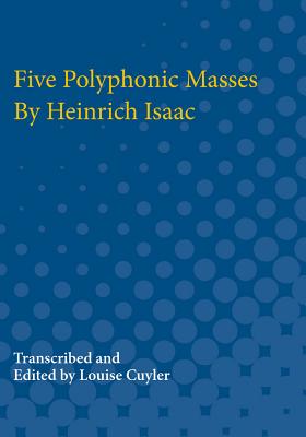Five Polyphonic Masses By Heinrich Isaac [Paperback] Cuyler, Louise