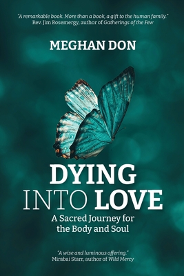 Dying Into Love: A Sacred Journey for the Body and Soul