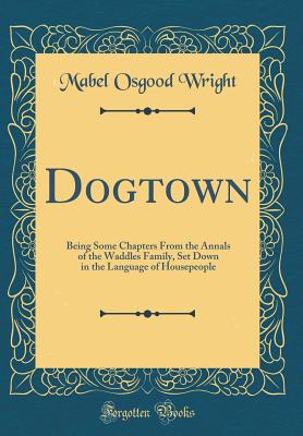 Dogtown Being Some Chapters from the Annals of the Waddles Family, Set Down in the Language of Housepeople