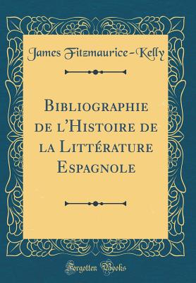 Bibliographie de l'Histoire de la Littrature Espagnole (Classic Reprint) (Spanish Edition)